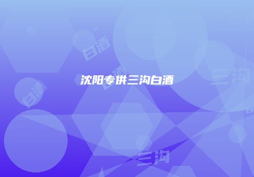沈阳专供三沟白酒