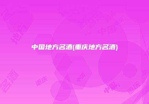 中国地方名酒(重庆地方名酒)