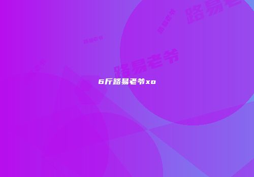 6斤路易老爷xo