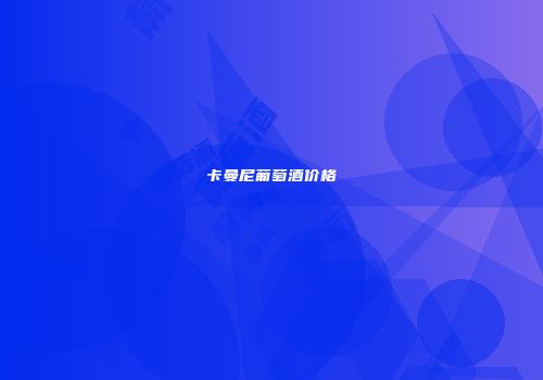 卡曼尼葡萄酒价格