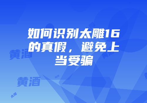 如何识别太雕16的真假，避免上当受骗