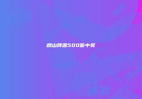 崂山啤酒500听中奖