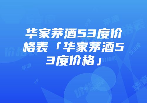 华家茅酒53度价格表「华家茅酒53度价格」