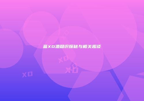 蓝XO酒知识探秘与相关趣谈
