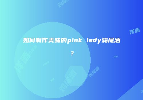 如何制作美味的pink lady鸡尾酒？
