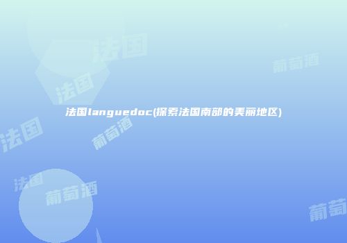 法国languedoc(探索法国南部的美丽地区)