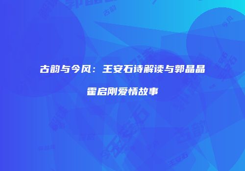古韵与今风：王安石诗解读与郭晶晶霍启刚爱情故事