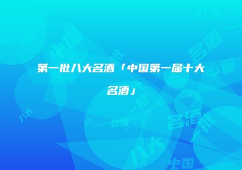 第一批八大名酒「中国第一届十大名酒」
