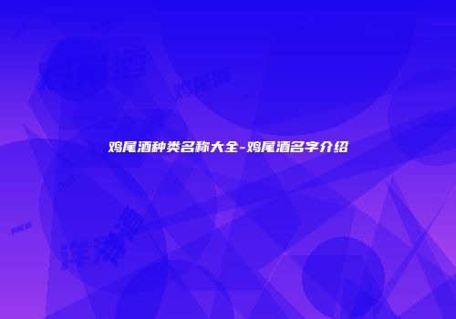 鸡尾酒种类名称大全-鸡尾酒名字介绍