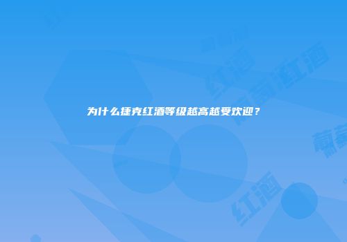 为什么捷克红酒等级越高越受欢迎？