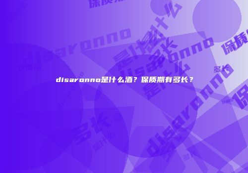 disaronno是什么酒？保质期有多长？