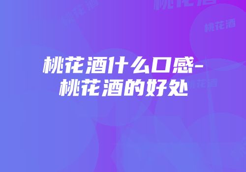 桃花酒什么口感-桃花酒的好处
