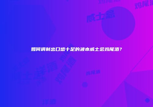 如何调制出口感十足的波本威士忌鸡尾酒？