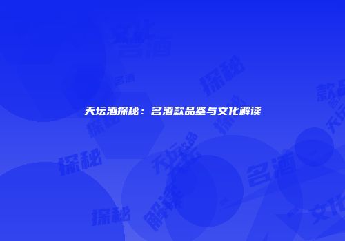 天坛酒探秘：名酒款品鉴与文化解读