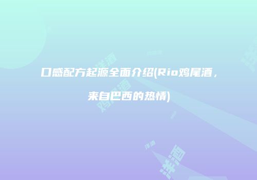口感配方起源全面介绍(Rio鸡尾酒，来自巴西的热情)