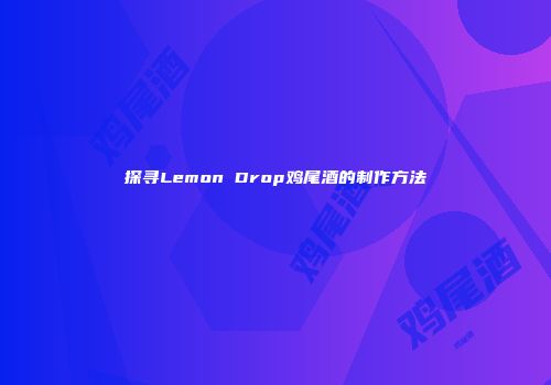 探寻Lemon Drop鸡尾酒的制作方法