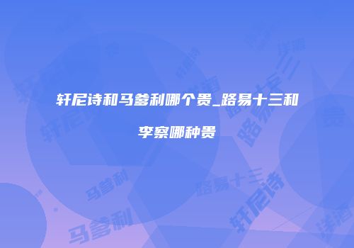 轩尼诗和马爹利哪个贵_路易十三和李察哪种贵