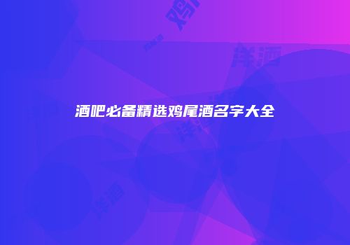 酒吧必备精选鸡尾酒名字大全