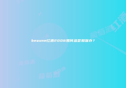 beaune红酒2006如何品尝和保存？
