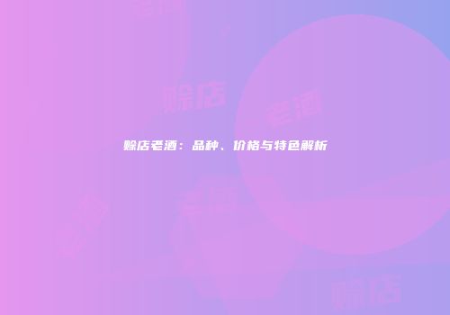 赊店老酒：品种、价格与特色解析