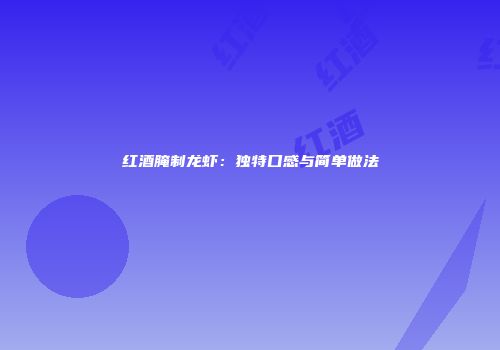 红酒腌制龙虾：独特口感与简单做法
