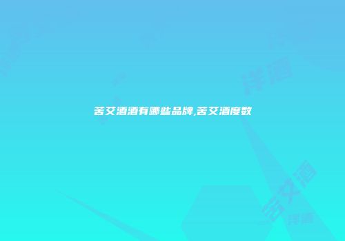 苦艾酒酒有哪些品牌,苦艾酒度数