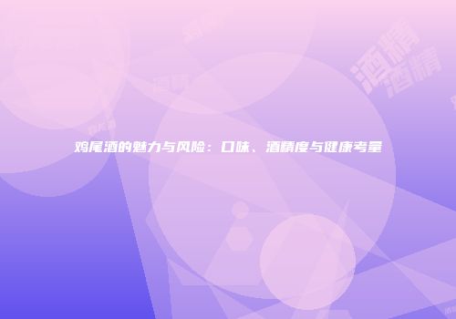 鸡尾酒的魅力与风险：口味、酒精度与健康考量
