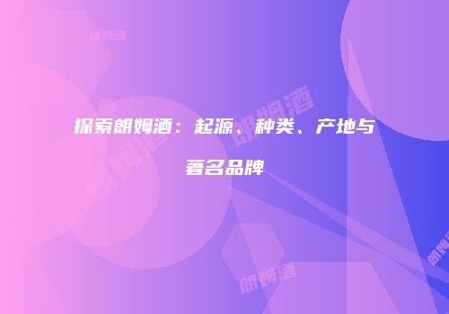 探索朗姆酒：起源、种类、产地与著名品牌