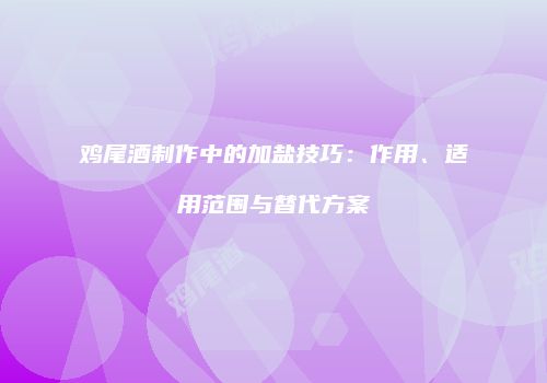鸡尾酒制作中的加盐技巧：作用、适用范围与替代方案