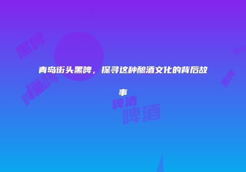 青岛街头黑啤，探寻这种酿酒文化的背后故事