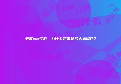 老窖52红瓶，为什么越来越多人选择它？