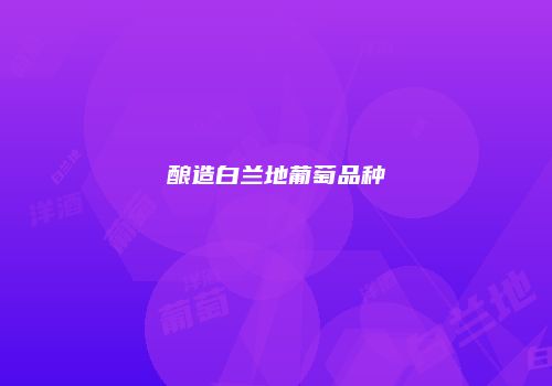 酿造白兰地葡萄品种