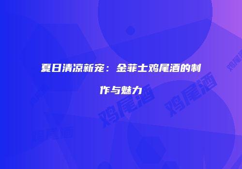夏日清凉新宠：金菲士鸡尾酒的制作与魅力