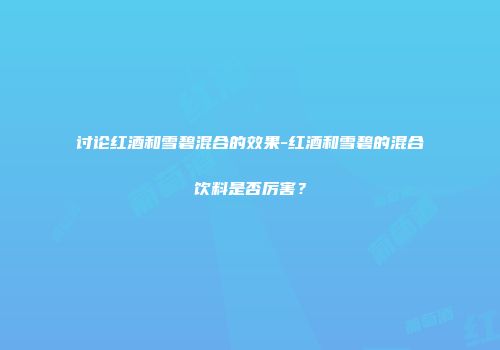 讨论红酒和雪碧混合的效果-红酒和雪碧的混合饮料是否厉害？