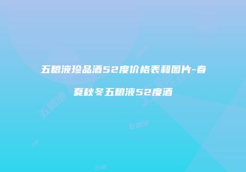 五粮液珍品酒52度价格表和图片-春夏秋冬五粮液52度酒