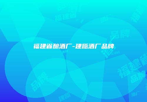 福建省酿酒厂-建瓯酒厂品牌