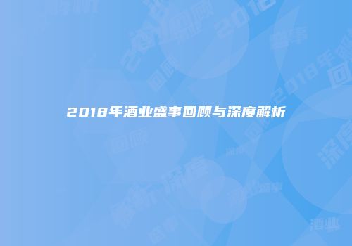 2018年酒业盛事回顾与深度解析