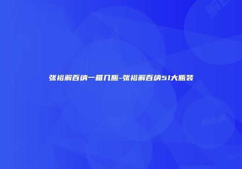 张裕解百纳一箱几瓶-张裕解百纳5l大瓶装