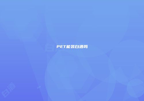 PET能装白酒吗