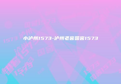 小泸州1573-泸州老窖国窖1573
