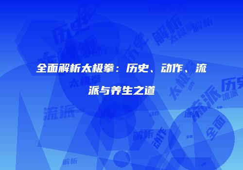 全面解析太极拳：历史、动作、流派与养生之道