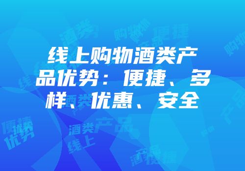 线上购物酒类产品优势：便捷、多样、优惠、安全