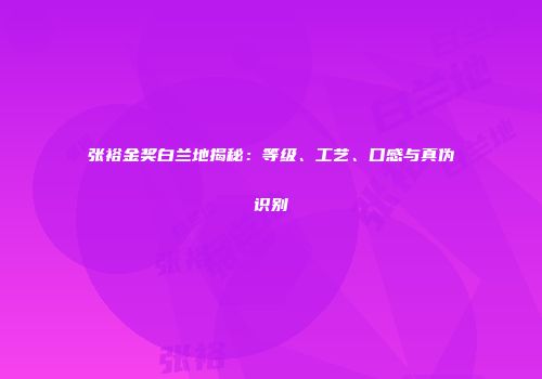 张裕金奖白兰地揭秘：等级、工艺、口感与真伪识别