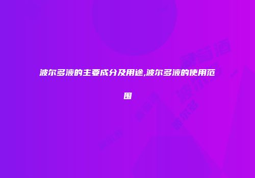 波尔多液的主要成分及用途,波尔多液的使用范围