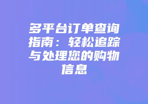 多平台订单查询指南：轻松追踪与处理您的购物信息