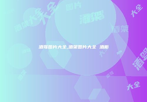 酒驾图片大全,酒架图片大全 酒柜