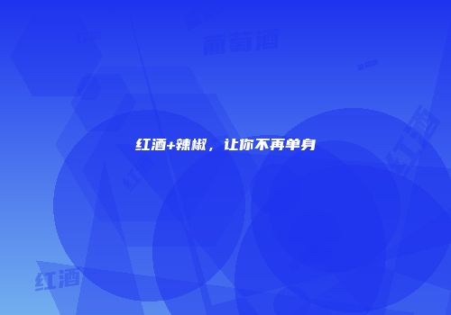 红酒+辣椒，让你不再单身