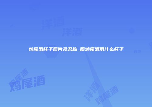 鸡尾酒杯子图片及名称_喝鸡尾酒用什么杯子
