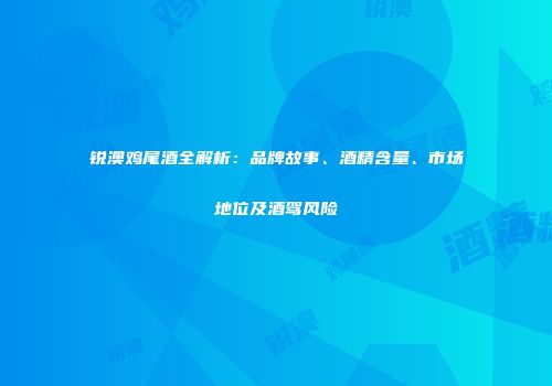 锐澳鸡尾酒全解析：品牌故事、酒精含量、市场地位及酒驾风险