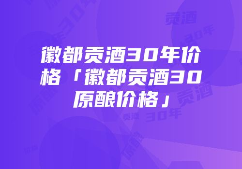 徽都贡酒30年价格「徽都贡酒30原酿价格」